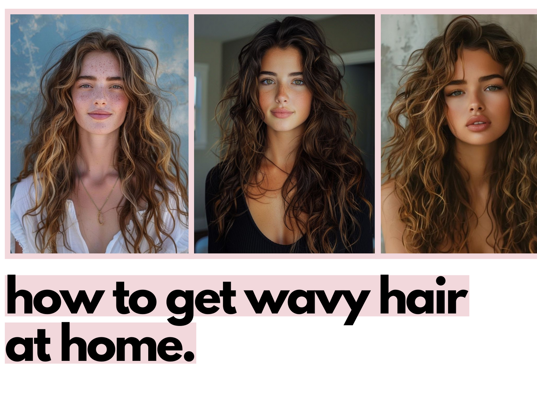 How to get wavy hair: a step-by-step guide.