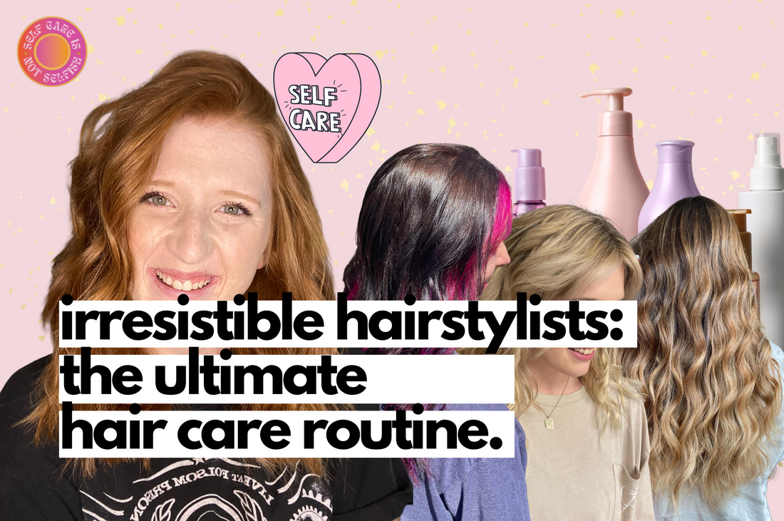 irresistibleme.com x hairstylists: the best hair care routine from a professional hairstylist.