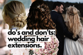 do's and don'ts of wedding hair extensions.